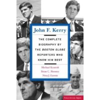  John F. Kerry: The Complete Biography By The Boston Globe Reporters Who Know Him Best