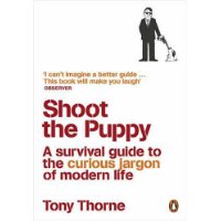  Shoot the Puppy: A Survival Guide to the Curious Jargon of Modern Life