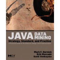  Java Data Mining: Strategy, Standard, and Practice: A Practical Guide for architecture, design, and implementation