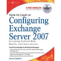  How to Cheat at Configuring Exchange Server 2007: Including Outlook Web, Mobile, and Voice Access (How to Cheat)