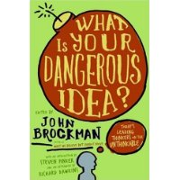  What Is Your Dangerous Idea?: Today's Leading Thinkers on the Unthinkable