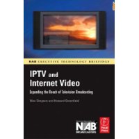  IPTV and Internet Video: Expanding the Reach of Television Broadcasting (NAB Executive Technology Briefings)