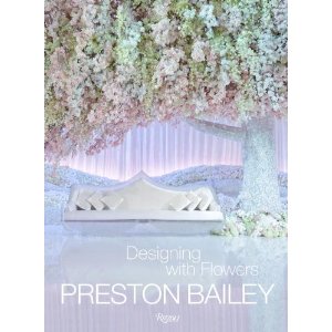 Preston Bailey: Designing with Flowers