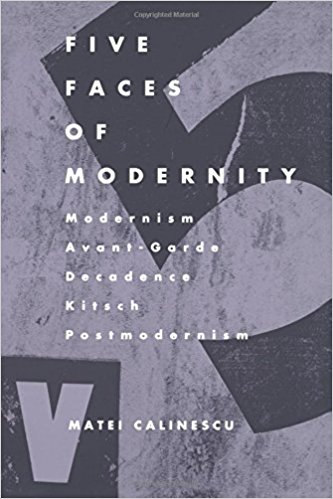 Five Faces of Modernity: Modernism, Avant-Garde, Decadence, Kitsch, Postmodernism