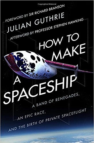 How to Make a Spaceship: A band of renegades, an epic race and the birth of private space flight