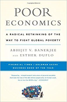 Poor Economics: A Radical Rethinking of the Way to Fight Global Poverty