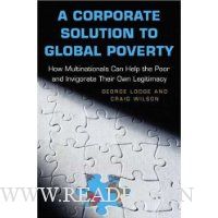  A Corporate Solution to Global Poverty: How Multinationals Can Help the Poor and Invigorate Their Own Legitimacy