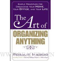  The Art of Organizing Anything:  Simple Principles for Organizing Your Home, Your Office, and Your Life