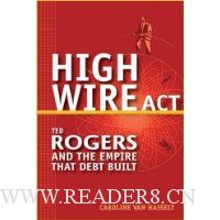  High Wire Act: Ted Rogers and the Empire that Debt Built