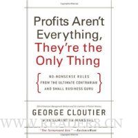  Profits Aren't Everything, They're the Only Thing: No-Nonsense Rules from the Ultimate Contrarian and Small Business Guru