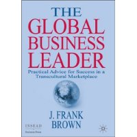  The Global Business Leader: Practical Advice for Success in a Transcultural Marketplace