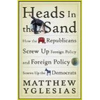  Heads in the Sand: How the Republicans Screw Up Foreign Policy and Foreign Policy Screws Up the Democrats