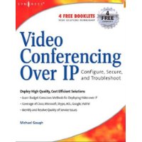  Video Conferencing Over IP: Configure, Secure, and Troubleshoot