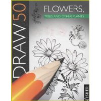  Draw 50 Flowers, Trees and Other Plants