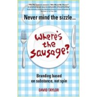  Never Mind the Sizzle...Where's the Sausage: Branding Based on Substance not Spin