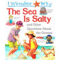  I Wonder Why the Sea is Salty: And Other Questions About the Oceans