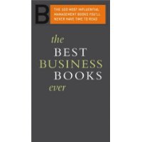  The Best Business Books Ever: The 100 Most Influential Management Books You'll Never Have Time To Read