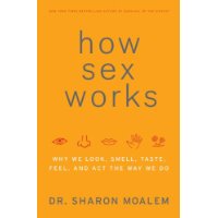  How Sex Works: Why We Look, Smell, Taste, Feel, and Act the Way We Do