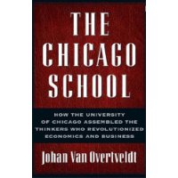  The Chicago School: How the University of Chicago Assembled the Thinkers Who Revolutionized Economics and Business