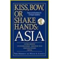  Kiss, Bow, or Shakes Hands Asia: How to Do Business in 12 Asian Countries (Kiss, Bow, or Shake Hands)12