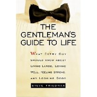  The Gentleman's Guide to Life: What Every Guy Should Know About Living Large, Loving Well, Feeling Strong, and Looking Good