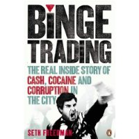  Binge Trading: The Real Inside Story of Cash, Cocaine and Corruption in the City