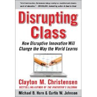  Disrupting Class: How Disruptive Innovation Will Change the Way the World Learns