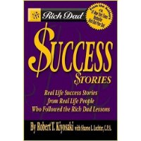  Rich Dad's Success Stories: Real Life Success Stories from Real Life People Who Followed the Rich Dad Lessons