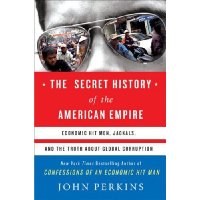  The Secret History of the American Empire: Economic Hit Men, Jackals, and the Truth about Global Corruption