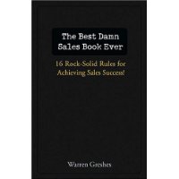  The Best Damn Sales Book Ever: 16 Rock-Solid Rules for Achieving Sales Success!