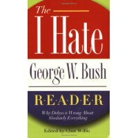  The I Hate George W. Bush Reader: Why Dubya Is Wrong About Absolutely Everything