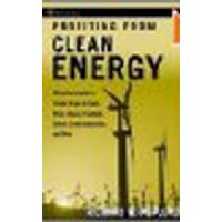  Profiting from Clean Energy: A Complete Guide to Trading Green in Solar, Wind, Ethanol, Fuel Cell, Carbon Credit Industries, and More