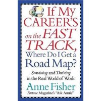  If My Career's on the Fast Track, Where Do I Get a Road Map?: Surviving and Thriving in the Real World of Work