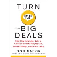  Turn Small Talk into Big Deals: Using 4 Key Conversation Styles to Customize Your Networking Approach, Build Relationships, and Win More Clients