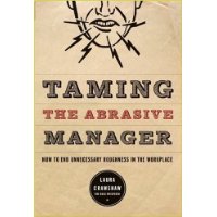  Taming The Abrasive Manager: How To End Unnecessary Roughness In The Workplace (The Jossey-Bass Management Series)