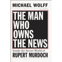  The Man Who Owns the News: Inside the Secret World of Rupert Murdoch