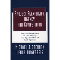  Project Flexibility, Agency, and Competition: New Developments in the Theory and Application of Real Options