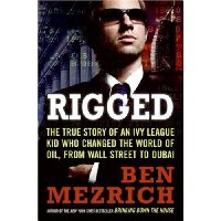  Rigged: The True Story of an Ivy League Kid Who Changed the World of Oil, from Wall Street to Dubai