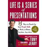  Life Is a Series of Presentations: Eight Ways to Inspire, Inform, and Influence Anyone, Anywhere, Anytime