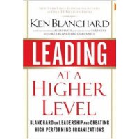  Leading at a Higher Level: Blanchard on Leadership and Creating High Performing Organizations