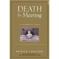  Death by Meeting: A Leadership Fable...About Solving the Most Painful Problem in Business