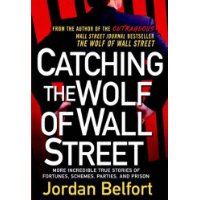  Catching the Wolf of Wall Street: More Incredible True Stories of Fortunes, Schemes, Parties, and Prison