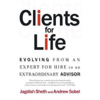  Clients for Life: Evolving from an Expert-for-Hire to an Extraordinary Adviser