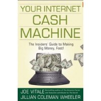  Your Internet Cash Machine: The Insiders Guide to Making Big Money, Fast!