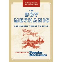  The Boy Mechanic: 200 Classic Things to Build