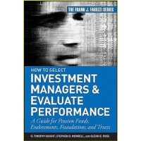  How to Select Investment Managers & Evaluate Performance: A Guide for Pension Funds, Endowments, Foundations, and Trusts