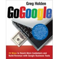  Go Google: 20 Ways to Reach More Customers and Build Revenue with Google Business Tools