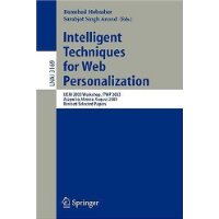  Intelligent Techniques for Web Personalization: IJCAI 2003 Workshop, ITWP 2003, Acapulco, Mexico, August 11, 2003, Revised Selected Papers