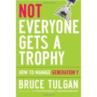  Not Everyone Gets A Trophy: How to Manage Generation Y