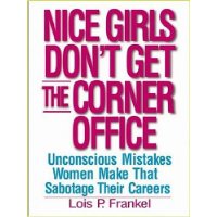  Nice Girls Dont Get the Corner Office: 101 Unconscious Mistakes Women Make That Sabotage Their Careers